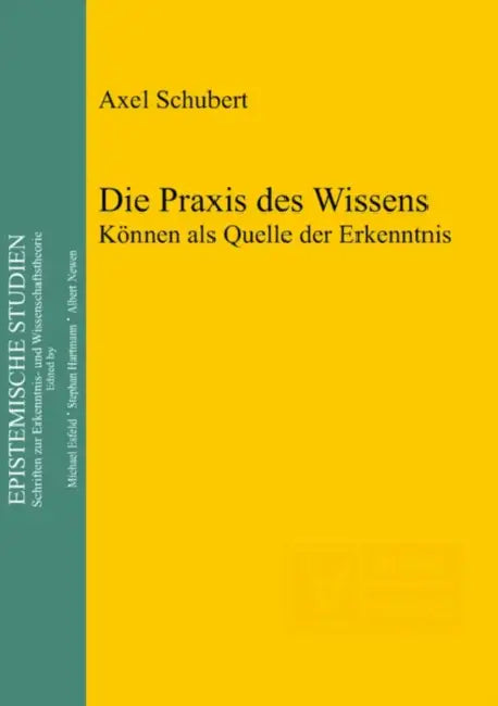 Die PRAXIS Des Wissens: Können ALS Quelle Der Erkenntnis by Axel Schubert