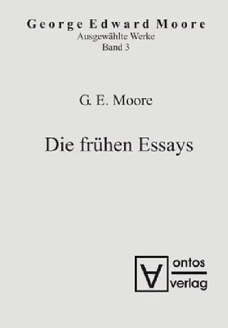 Ausgewählte Schriften, Band 3, Die frühen Essays by Georg Edward Moore