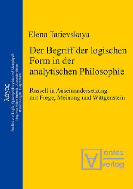 Der Begriff Der Logischen Form in Der Analytischen Philosophie: Russell in Auseinandersetzung Mit Frege, Meinong Und Wittgenstein by Elena Tatievskaya