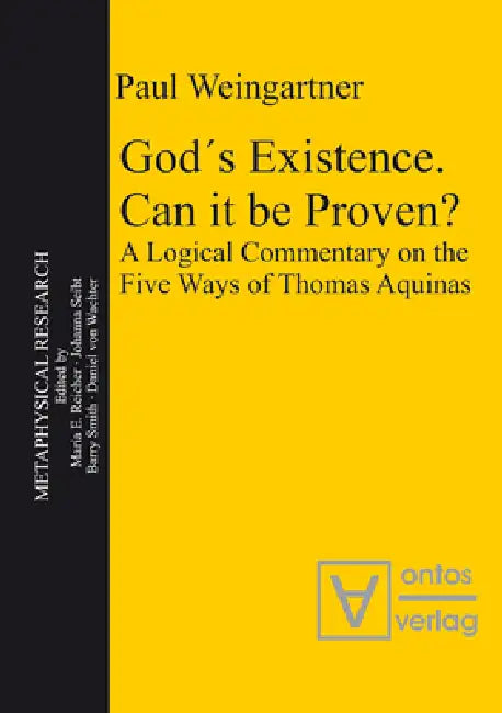 God´s Existence. Can It Be Proven?: A Logical Commentary on the Five Ways of Thomas Aquinas by Paul Weingartner