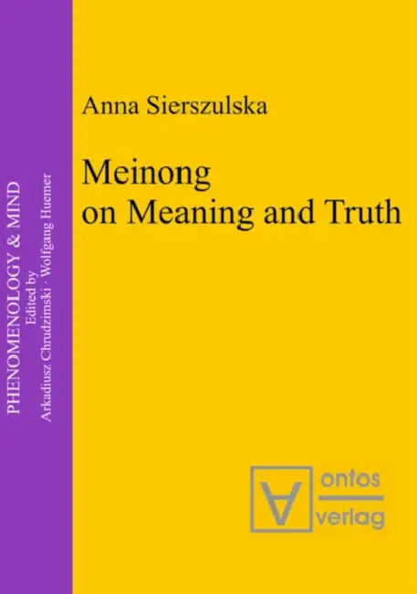 Meinong on Meaning and Truth: A Theory of Knowledge by Anna Sierszulska
