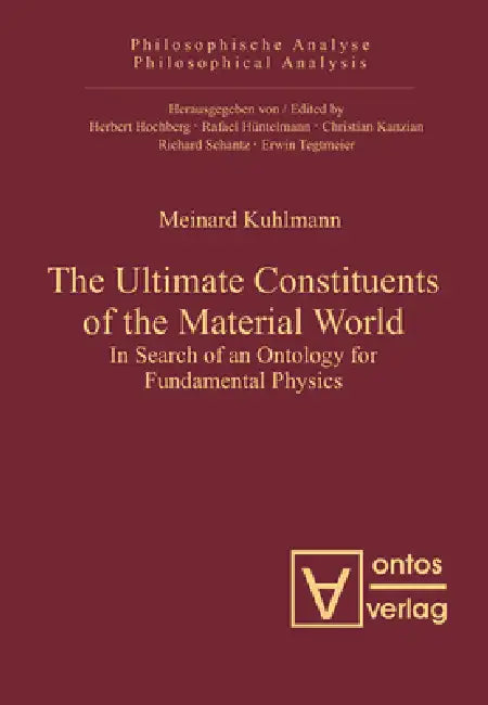 The Ultimate Constituents of the Material World: In Search of an Ontology for Fundamental Physics by Meinard Kuhlmann