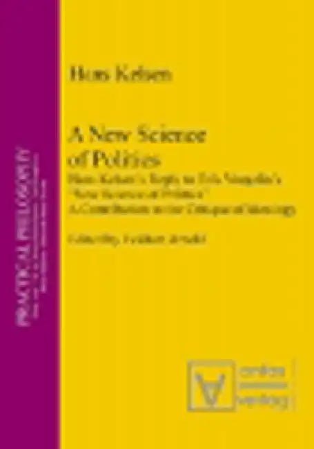 A New Science of Politics: Hans Kelsen's Reply to Eric Voegelin's 'New Science of Politics'. a Contribution to the Critique of Ideology by Hans Kelsen