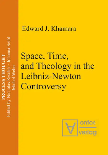 Space, Time, and Theology in the Leibniz-Newton Controversy by Edward J. Khamara