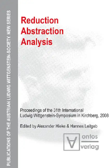 Reduction - Abstraction - Analysis: Proceedings of the 31th International Ludwig Wittgenstein-Symposium in Kirchberg, 2008 by Alexander Hieke, Hannes Leitgeb
