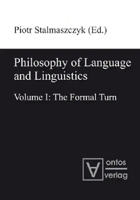 Philosophy of Language and Linguistics: Volume I: The Formal Turn; Volume II: The Philosophical Turn by Piotr Stalmaszczyk