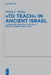 To Teach in Ancient Israel: A Cognitive Linguistic Study of a Biblical Hebrew Lexical Set by Wendy L. Widder