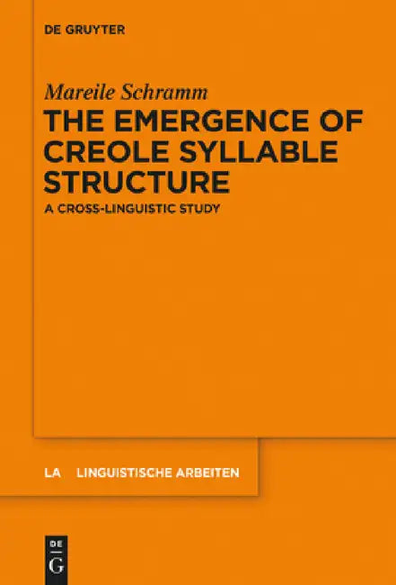 The Emergence of Creole Syllable Structure: A Cross-Linguistic Study by Mareile Schramm