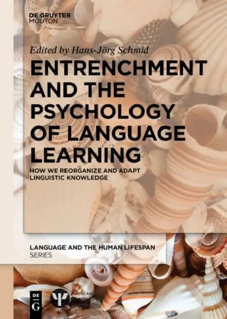 Entrenchment and the Psychology of Language Learning: How We Reorganize and Adapt Linguistic Knowledge by Hans-Jörg Schmid