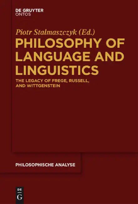 Philosophy of Language and Linguistics: The Legacy of Frege, Russell, and Wittgenstein by Piotr Stalmaszczyk