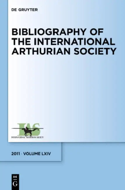 Bibliography of the International Arthurian Society. Volume LXIV (2011) by Raluca Radulescu