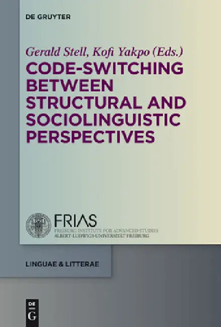 Code-Switching Between Structural and Sociolinguistic Perspectives by Gerald Stell, Kofi Yakpo