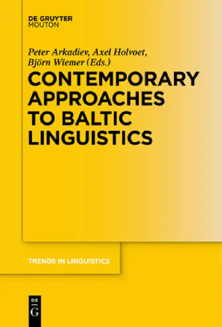 Contemporary Approaches to Baltic Linguistics by Peter Arkadiev, Axel Holvoet, Björn Wiemer