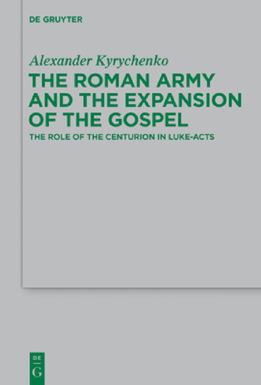 The Roman Army and the Expansion of the Gospel: The Role of the Centurion in Luke-Acts by Alexander Kyrychenko