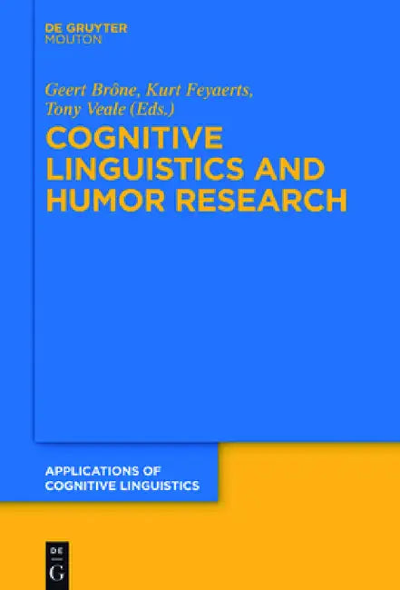 Cognitive Linguistics and Humor Research by Geert Brône, Kurt Feyaerts, Tony Veale