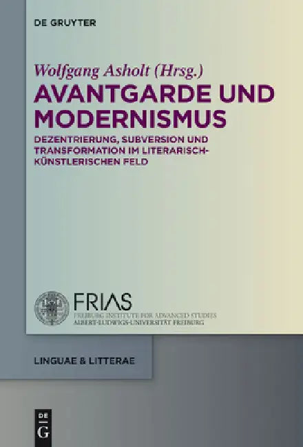 Avantgarde Und Modernismus: Dezentrierung, Subversion Und Transformation Im Literarisch-Künstlerischen Feld by Wolfgang Asholt
