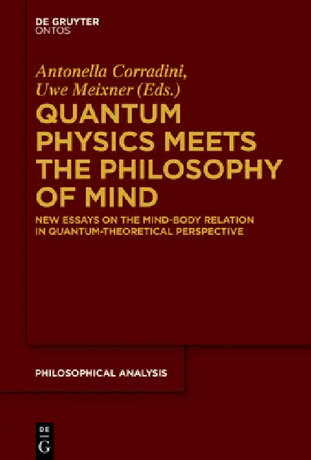 Quantum Physics Meets the Philosophy of Mind: New Essays on the Mind-Body Relation in Quantum-Theoretical Perspective by Antonella Corradini, Uwe Meixner