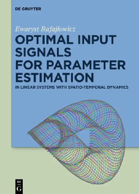 Optimal Input Signals for Parameter Estimation: In Linear Systems with Spatio-Temporal Dynamics by Ewaryst Rafajlowicz