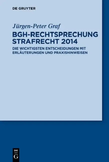 BGH-Rechtsprechung Strafrecht 2014: Die Wichtigsten Entscheidungen Mit Erläuterungen Und Praxishinweisen by Jürgen-Peter Graf