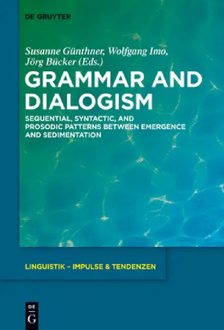 Grammar and Dialogism: Sequential, Syntactic, and Prosodic Patterns Between Emergence and Sedimentation by Susanne Günthner, Wolfgang Imo, Jörg Bücker