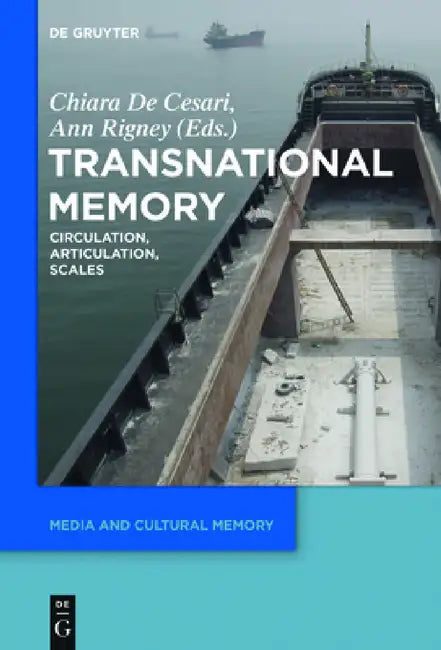 Transnational Memory: Circulation, Articulation, Scales by Chiara De Cesari, Ann Rigney
