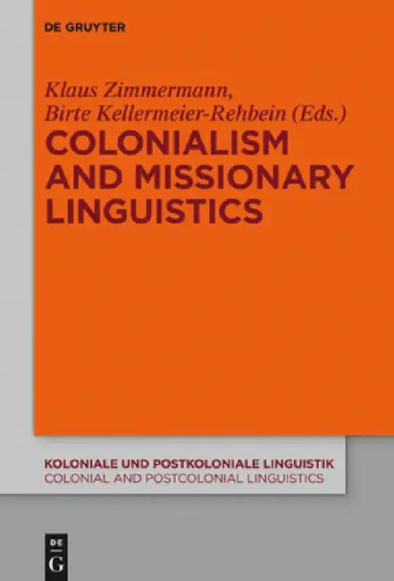 Colonialism and Missionary Linguistics by Klaus Zimmermann, Birte Kellermeier-Rehbein