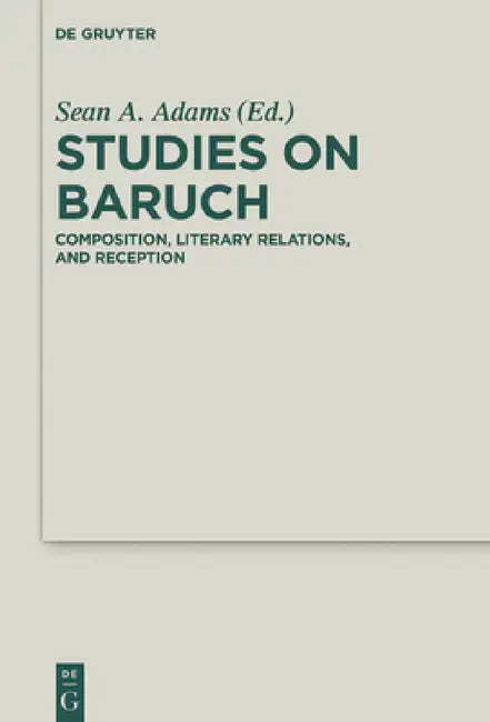 Studies on Baruch: Composition, Literary Relations, and Reception by Sean A. Adams