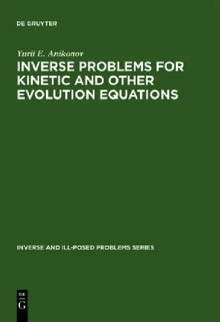 Inverse and Ill-Posed Problems Series, Inverse Problems for Kinetic and Other Evolution Equations by Yu E. Anikonov