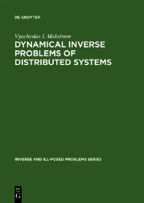 Dynamical Inverse Problems of Distributed Systems: Inverse and Ill-Posed Problems Series by Vyacheslav I. Maksimov