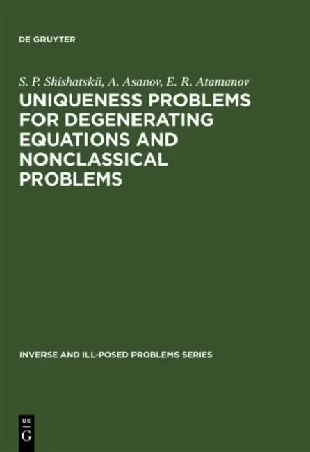 Uniqueness Problems for Degenerating Equations and Nonclassical Problems: by S. P. Shishatskii, A. Asanov, E. R. Atamanov
