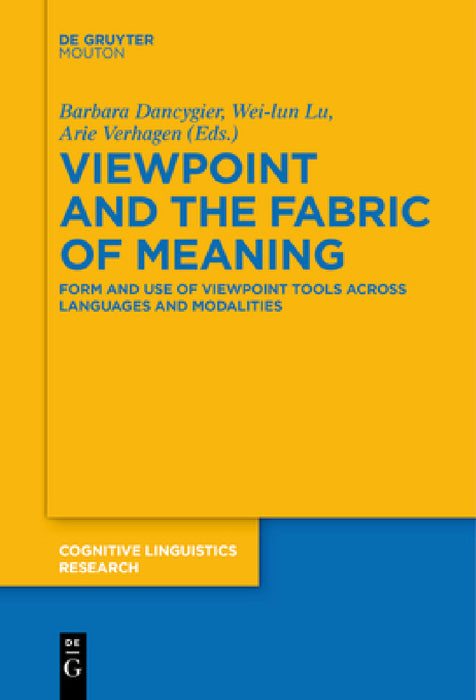 Viewpoint and the Fabric of Meaning: Form and Use of Viewpoint Tools Across Languages and Modalities by Barbara Dancygier, Wei-Lun Lu, Arie Verhagen