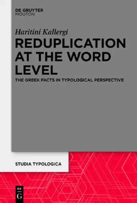 Reduplication at the Word Level: The Greek Facts in Typological Perspective by Haritini Kallergi