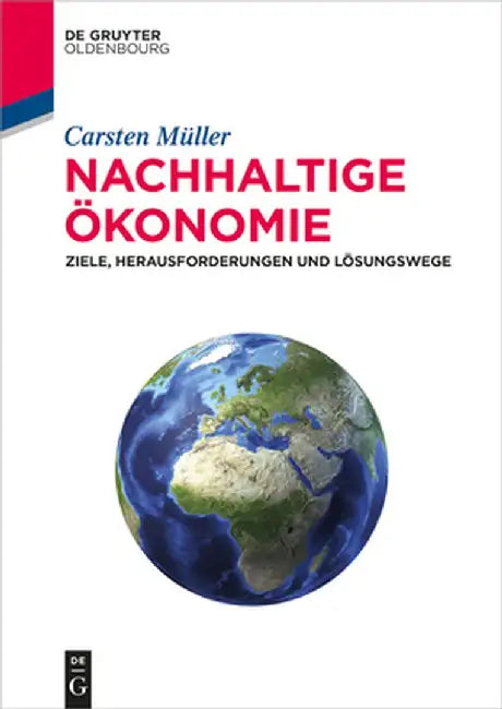 Nachhaltige Okonomie: Ziele, Herausforderungen Und Losungswege by Carsten Muller