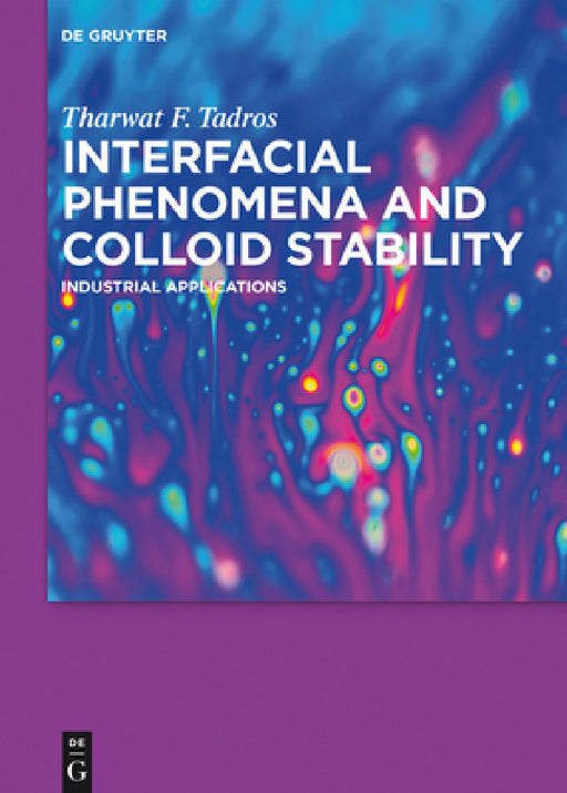 Interfacial Phenomena and Colloid Stability: Industrial Applications by Tharwat F. Tadros