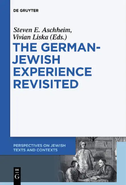 The German-Jewish Experience Revisited by Steven E. Aschheim, Vivian Liska, Leo Baeck Institute Jerusalem