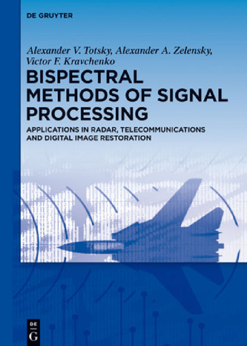 Bispectral Methods of Signal Processing: Applications in Radar, Telecommunications and Digital Image Restoration by Alexander V. Totsky, Alexander A. Zelensky, Victor F. Kravchenko