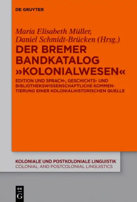 Der Bremer Bandkatalog "Kolonialwesen": Edition, Sprachwissenschaftliche Und Bibliotheksgeschichtliche Kommentierung by Maria Elisabeth Muller, Daniel Schmidt-Brucken