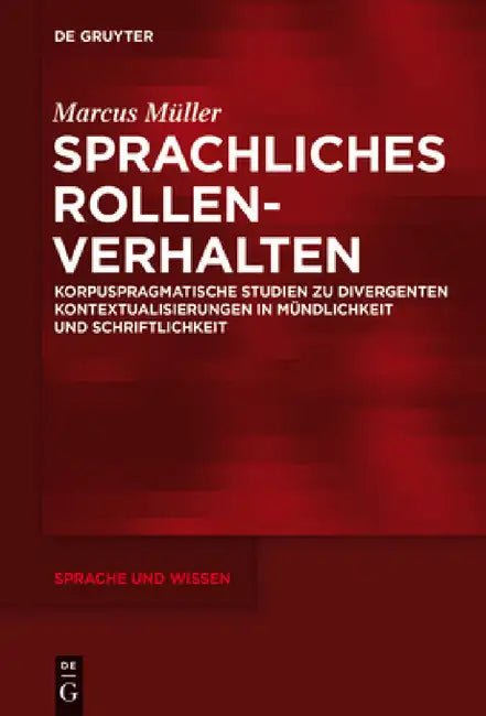 Sprachliches Rollenverhalten: Korpuspragmatische Studien Zu Divergenten Kontextualisierungen in Mündlichkeit Und Schriftlichkeit by Marcus Müller