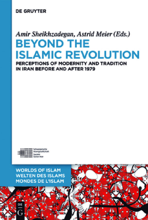 Beyond the Islamic Revolution: Perceptions of Modernity and Tradition in Iran Before and After 1979 by Amir Sheikhzadegan, Astrid Meier