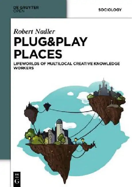 Plug&Play Places: Lifeworlds of Multilocal Creative Knowledge Workers by Robert Nadler