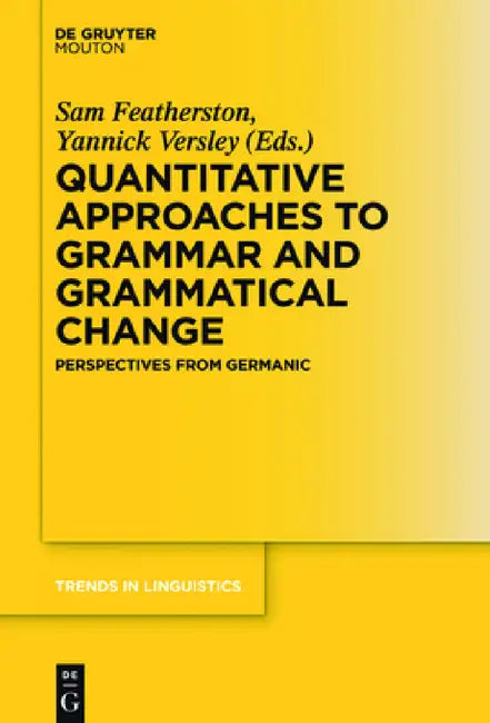 Quantitative Approaches to Grammar and Grammatical Change: Perspectives from Germanic by Sam Featherston, Yannick Versley