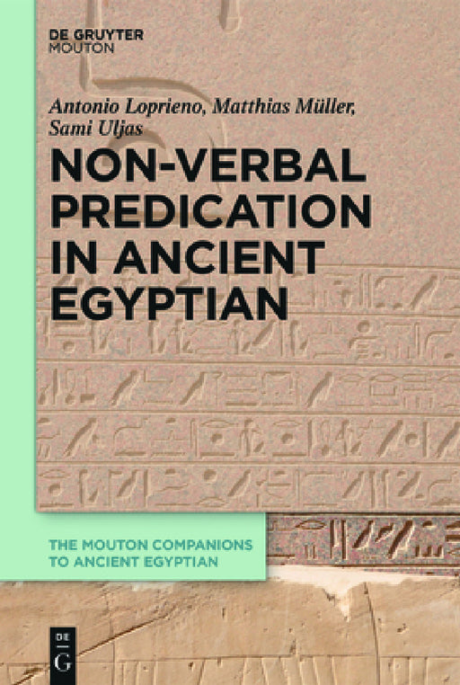 Non-Verbal Predication in Ancient Egyptian by Antonio Loprieno, Matthias Müller, Sami Uljas