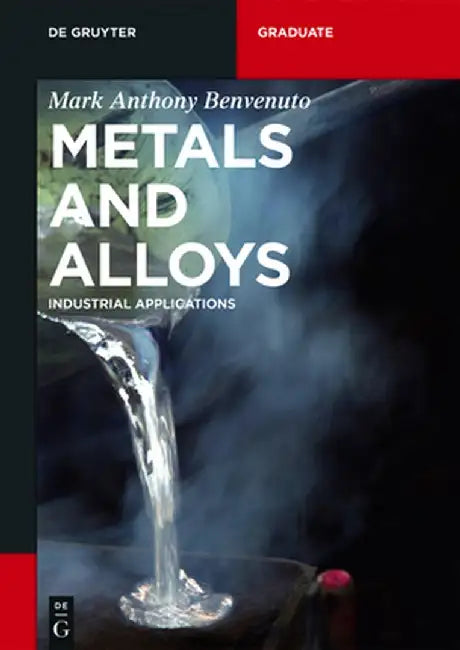 Metals and Alloys: Industrial Applications by Mark Anthony Benvenuto