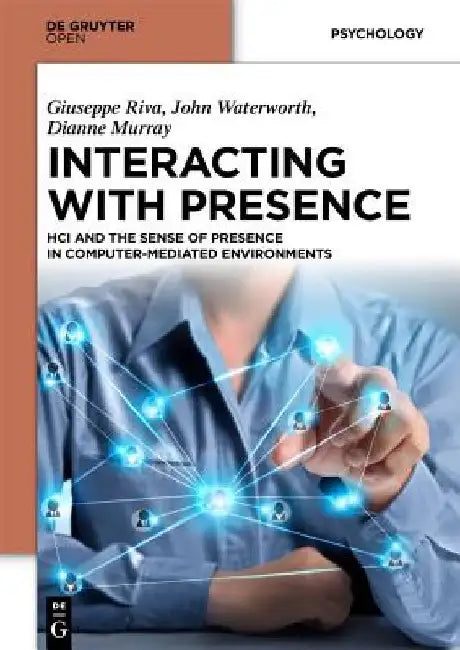 Interacting with Presence: HCI and the Sense of Presence in Computer-mediated Environments by Giuseppe Riva