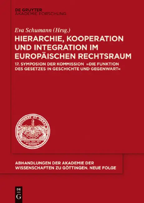 Hierarchie, Kooperation Und Integration Im Europäischen Rechtsraum: 17. Symposion Der Kommission Die Funktion Des Gesetzes in Geschichte Und Gegenwart by Eva Schumann