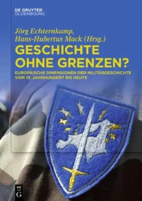 Geschichte Ohne Grenzen?: Europaische Dimensionen Der Militargeschichte Vom 19. Jahrhundert Bis Heute by Jorg Echternkamp, Hans-Hubertus Mack