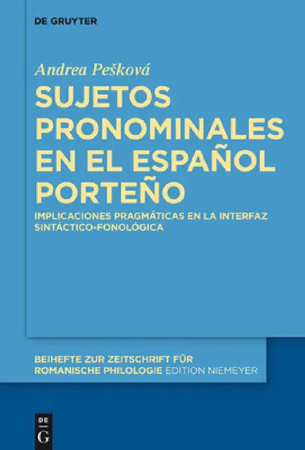 Sujetos Pronominales En El Español Porteño: Implicaciones Pragmáticas En La Interfaz Sintáctico-Fonológica by Andrea Peskova