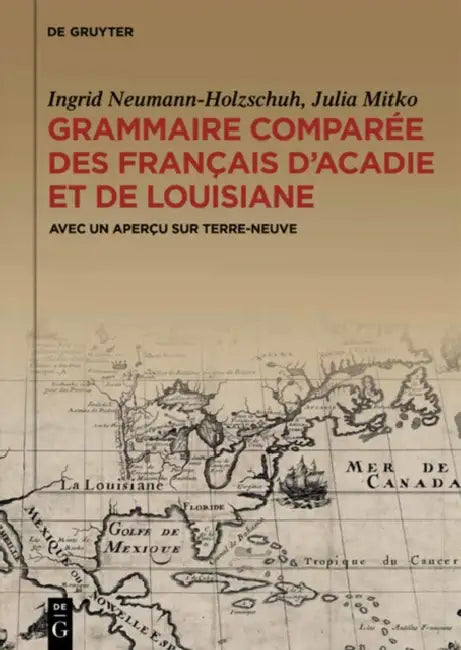 Grammaire Comparée Des Français D’acadie Et De Louisiane Gracofal: Avec Un Aperçu Sur Terre-neuve by Ingrid/ Mitko, Julia Neumann-Holzschuh