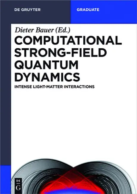 Computational Strong-Field Quantum Dynamics: Intense Light-Matter Interactions by Heiko Bauke