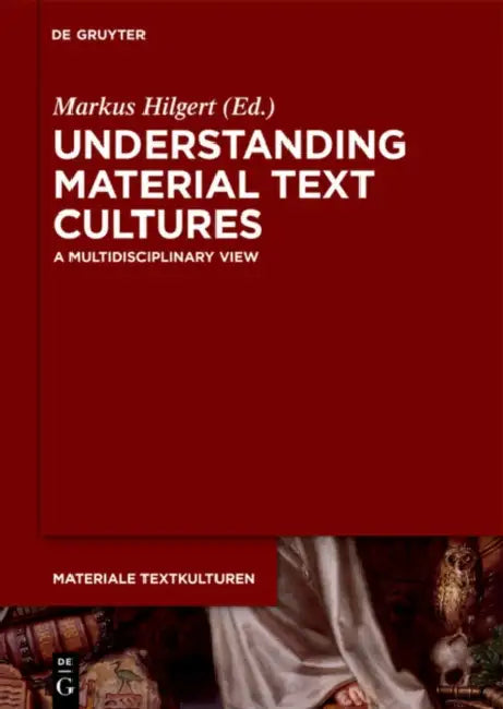 Understanding Material Text Cultures: A Multidisciplinary View by Markus Hilgert